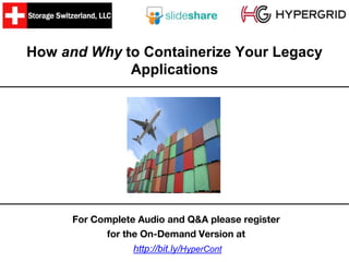 How and Why to Containerize Your Legacy
Applications
For Complete Audio and Q&A please register
for the On-Demand Version at
http://bit.ly/HyperCont
 