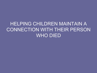 J William Worden: “Grief Counseling and Grief Therapy”	Original Version of Task 4:“To reinvest in new relationships”Revised Version of Task 4 (2009)“To Find an Enduring Connection with the Deceased in the Midst of Embarking on a New Life”