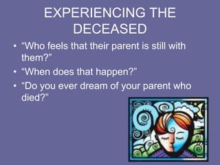 Harvard Child Bereavement StudyJ William Worden, PhD & Phyllis Silverman, PhDStudied Parentally Bereaved Children aged 6-17Boston areaSilverman: Cross Cultural Perspective	Studied Children in Israel