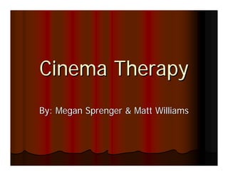 Cinema Therapy
By: Megan Sprenger & Matt Williams
 