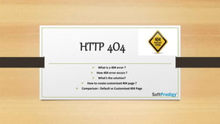HTTP 4O4
 What is a 404 error ?
 How 404 error occurs ?
 What’s the solution?
 How to create customized 404 page ?
 Comparison : Default vs Customized 404 Page
 