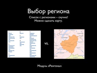 Выбор региона
Список с регионами – скучно!
   Можно сделать карту.




           vs.




      Модуль «Реигоны»
 