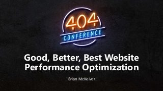 Good, Better, Best Website
Performance Optimization
Brian McKeiver
 