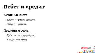 Дебет и кредит 
Активные счета 
 Дебет — приход средств. 
 Кредит — расход. 
Пассивные счета 
 Дебет — расход средств. 
 Кредит — приход. 
 