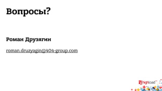 Вопросы? 
Роман Друзягин 
roman.druzyagin@404-group.com 
