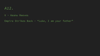 A12.
X - Keanu Reeves
Empire Strikes Back - “Luke, I am your father”
 