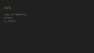 A15.
Laws of Robotics
Asimov
I, Robot
 