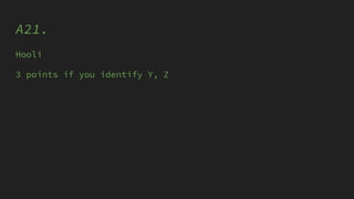 A21.
Hooli
3 points if you identify Y, Z
 