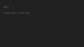 A1.
Green Rain, Acid Rain
 