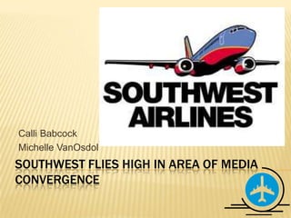 Southwest Flies High in Area of Media Convergence Calli Babcock	 Michelle VanOsdol 
