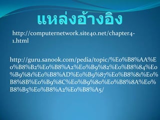 http://computernetwork.site40.net/chapter4-
1.html


http://guru.sanook.com/pedia/topic/%E0%B8%AA%E
0%B8%B2%E0%B8%A2%E0%B9%82%E0%B8%84%E0
%B9%81%E0%B8%AD%E0%B9%87%E0%B8%81%E0%
B8%8B%E0%B9%8C%E0%B9%80%E0%B8%8A%E0%
B8%B5%E0%B8%A2%E0%B8%A5/
 