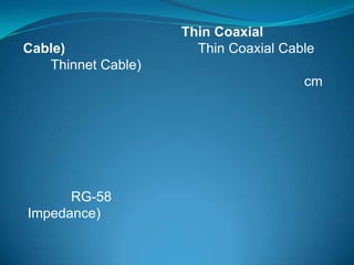 Thin Coaxial
Cable)                Thin Coaxial Cable
   Thinnet Cable)
                                      cm




      RG-58
Impedance)
 