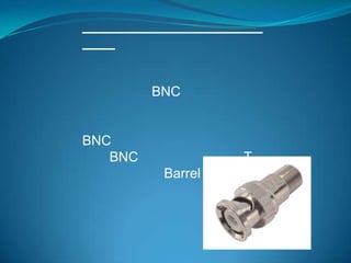 BNC


BNC
   BNC             T
          Barrel
 