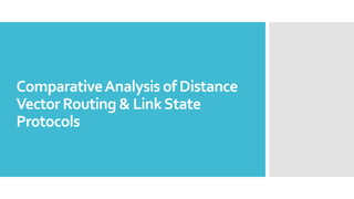 ComparativeAnalysis of Distance
Vector Routing & LinkState
Protocols
 