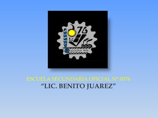 ESCUELA SECUNDARIA OFICIAL N° 0076
    “LIC. BENITO JUAREZ”
 