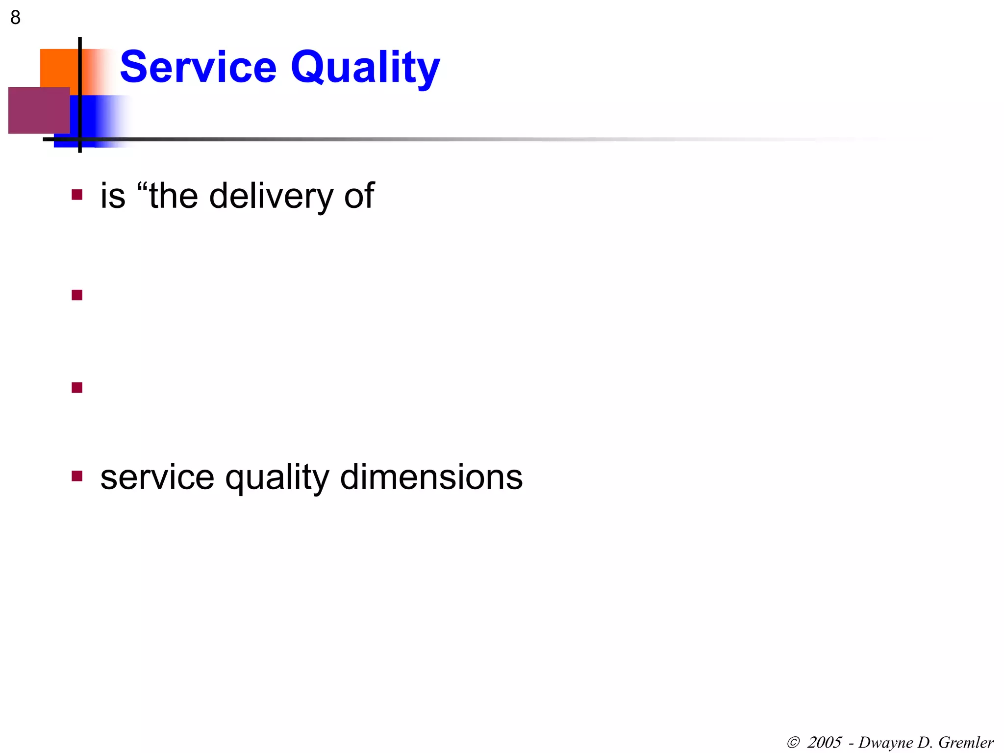 8 
 - Dwayne D. Gremler 
Service Quality 
 is “the delivery of 
 
 
 service quality dimensions 
 