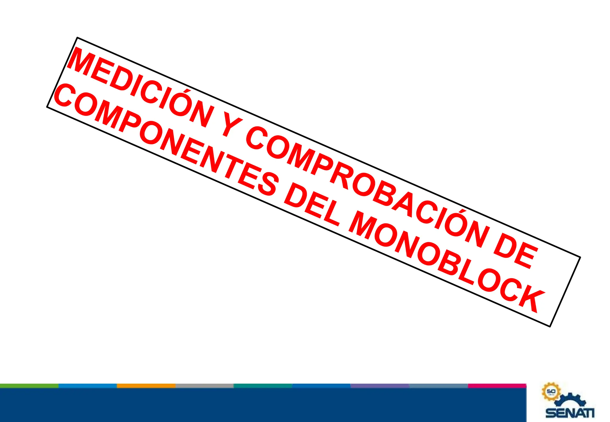 MEDICIÓN Y COMPROBACIÓN DE
COMPONENTES DEL MONOBLOCK
 
