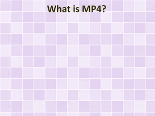 What is MP4?
 