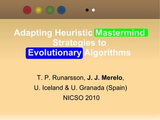 T. P. Runarsson,  J. J. Merelo ,  U. Iceland & U. Granada (Spain)  NICSO 2010 Adapting Heuristic Mastermind Strategies to Evolutionary Algorithms 