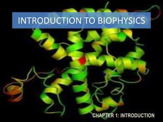 INTRODUCTION TO BIOPHYSICS
CHAPTER 1: INTRODUCTION
 