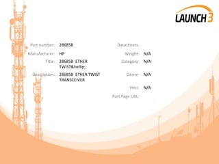 Part number: 28685B Datasheets:
Manufacturer: HP Weight: N/A
Title: 28685B ETHER
TWIST&hellip;
Category: N/A
Description: 28685B ETHER TWIST
TRANSCEIVER
Genre: N/A
Heci: N/A
Part Page URL:
 