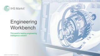 Confidential. © 2019 IHS Markit®. All rights reserved.Confidential. © 2019 IHS Markit®. All rights reserved.
Engineering
Workbench
The world’s leading engineering
intelligence solution
1
 