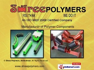 Manufacturer of Polymer Components




© Shree Polymers, Ankleshwar, All Rights Reserved


            www.shreepolymers.com
 