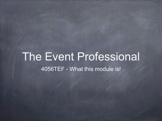 The Event Professional
4056TEF - What this module is!
 