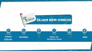 HISTÓRIA
FLÁVIO
COELHO
2020
BRASIL NA
REPÚBLICA VELHA
...
...
 