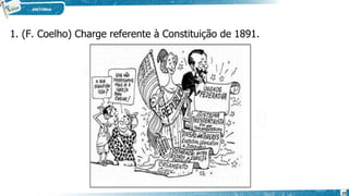 1. (F. Coelho) Charge referente à Constituição de 1891.
10
 