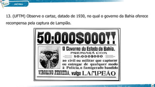 13. (UFTM) Observe o cartaz, datado de 1930, no qual o governo da Bahia oferece
recompensa pela captura de Lampião.
37
 