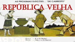 REPÚBLICA VELHA
4
 