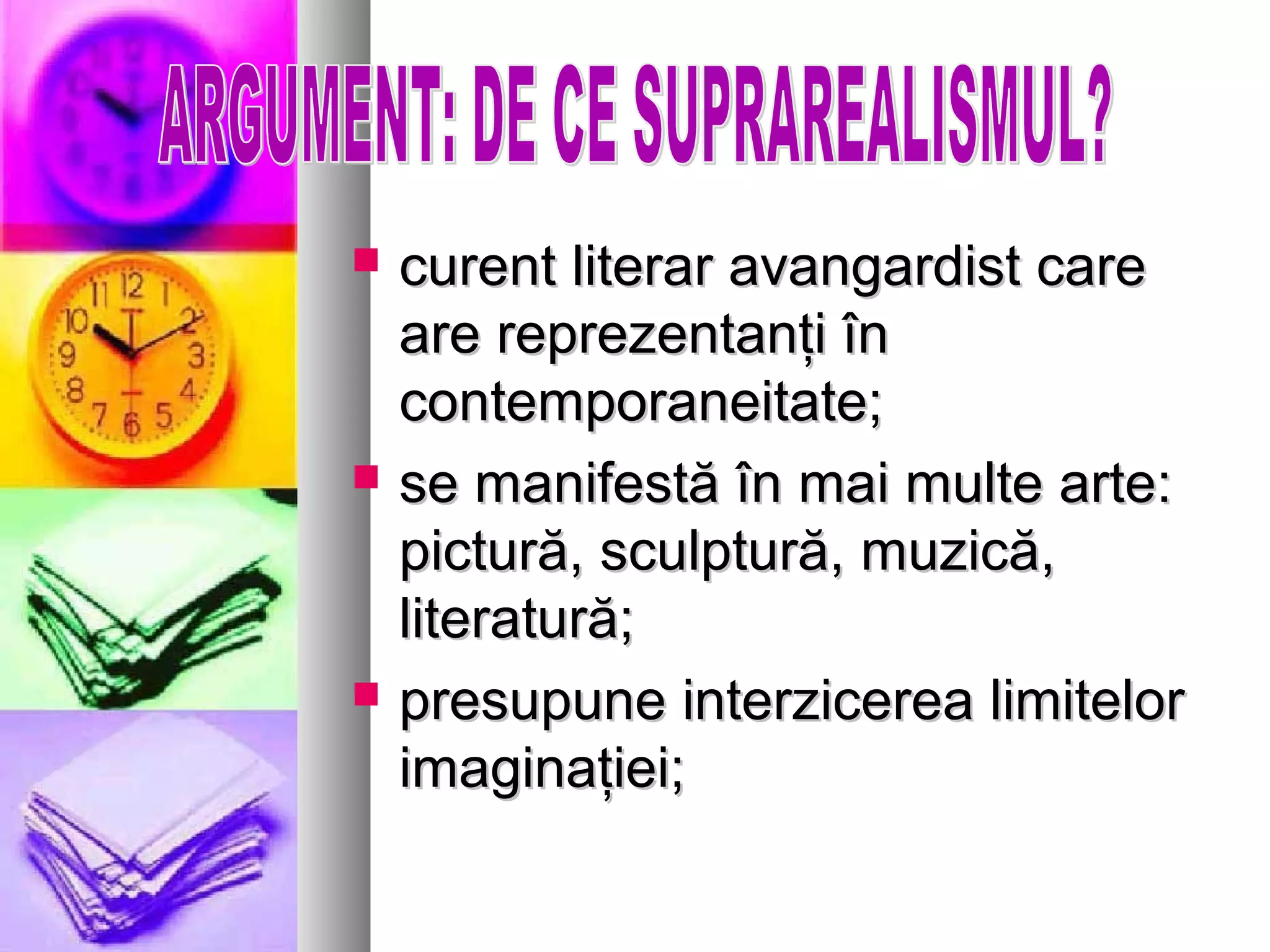    curent literar avangardist care
    are reprezentanţi în
    contemporaneitate;
   se manifestă în mai multe arte:
    pictură, sculptură, muzică,
    literatură;
   presupune interzicerea limitelor
    imaginaţiei;
 