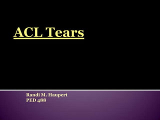 ACL Tears Randi M. Haupert PED 488 