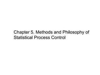 Chapter 5. Methods and Philosophy of
Statistical Process Control
 