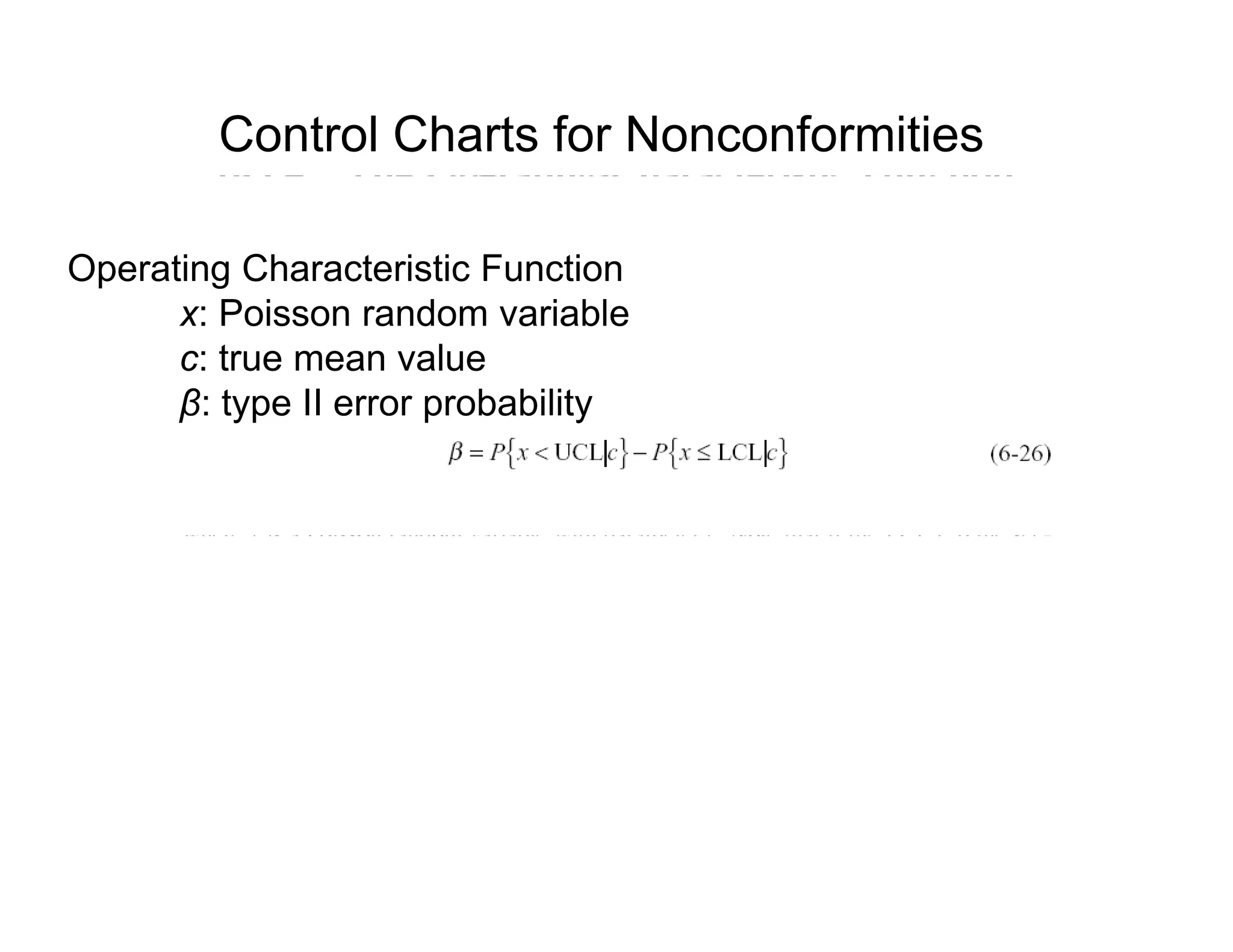 Control Charts for Nonconformities
Operating Characteristic Function
x: Poisson random variable
c: true mean value
β: type II error probabilityβ ype e o p obab y
 