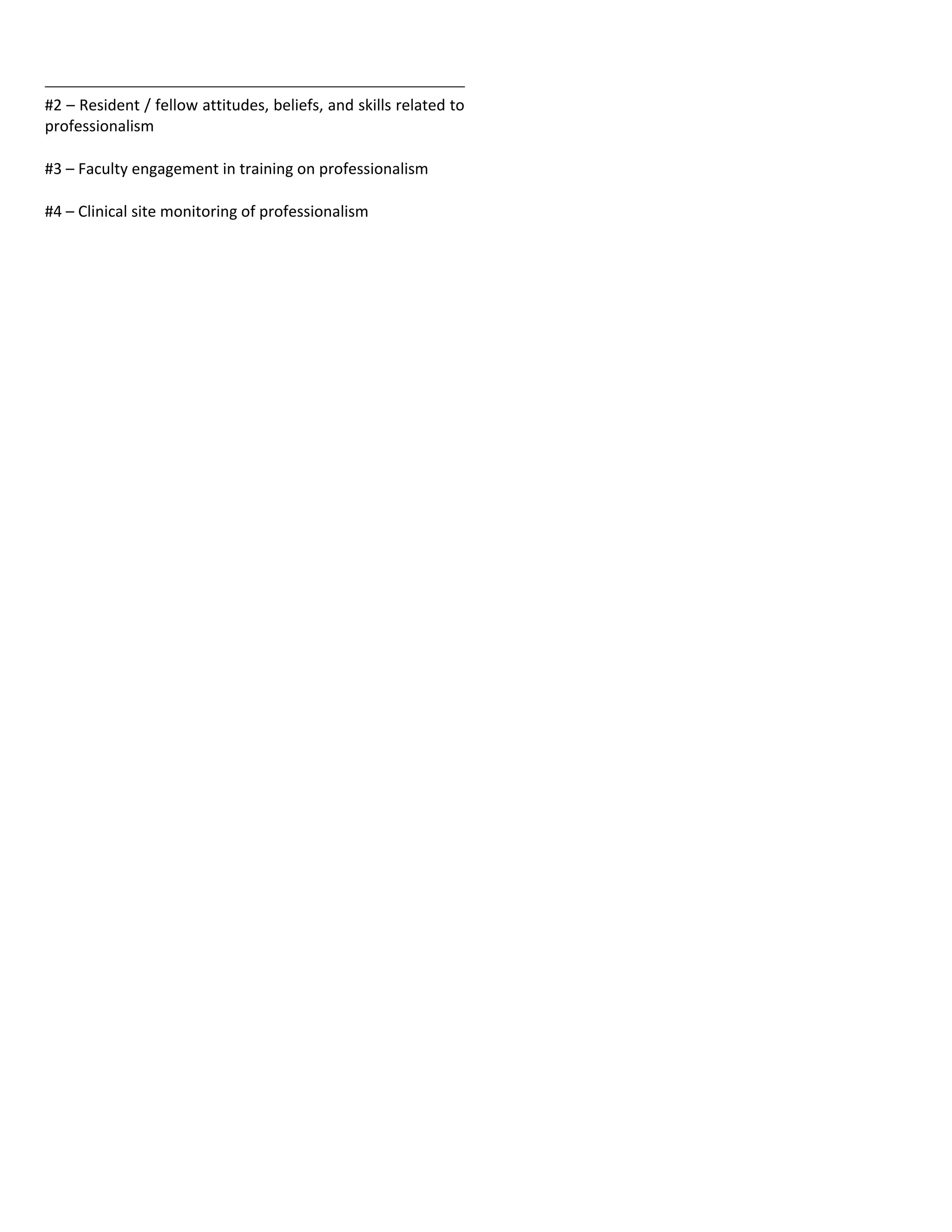 #2 – Resident / fellow attitudes, beliefs, and skills related to
professionalism
#3 – Faculty engagement in training on professionalism
#4 – Clinical site monitoring of professionalism
 