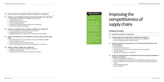 Advanced diploma in procurement and supply
17
Improvingthe
competitivenessof
supplychains
On completion of this
unit, candidates will be
able to assess a range of
processes that help
achieve improvements in
business performance
through its supply chain.
This unit is designed to
help candidates
understand a range of
techniques to improve the
competitiveness of
organisations in supply
chains.
LEARNING OUTCOMES
1.0 Understand the dynamics of supply chains
1.1 Compare supply chains, supply network and supply chain management
• Deﬁning supply chains, supply networks and supply chain management
• The use of supplier tiering and network sourcing
1.2 Analyse the added value to organisations that can be achieved through eﬀective supply
chain management
• Improving quality
• Reducing prices and total costs
• Reducing time to market and achieving deliveries to required timescales
• Creating innovation
• Reducing risk and supply chain vulnerability
1.3 Analyse the relationship between organisational infrastructure and process management in
supply chain management
• Theoretical perspectives on added value
• Aspects of organisational infrastructure: culture, organisational structure and systems
• Process management: the sourcing process in procurement and managing stages of the
process
• Process mapping techniques
• Value chain analysis
Advanced diploma in procurement and supply
16
4.0 Be able to propose risk management strategies to mitigate risks in supply chains
4.1 Analyse the use of probability and impact assessments to manage risks in supply chains
• Methodologies for assessing the probability and impact of risk
• Vulnerability assessments
• Collating statistical evidence of risks
• The use of probability theory
• Assessing the probability of events using the normal distribution
• The binomial and poisson distributions
4.2 Develop a risk assessment and a risk register to mitigate risks in a supply chain
• The use of templates for risk assessments and risk registers
• Completing risk assessments and risk registers
• Engaging stakeholders in the development of risk assessment and registers
4.3 Explain the development of a risk management culture and strategy to improve supply
chains
• International standards for risk management such as ISO 31000 and ISO 28000
• The risk management process
• External reporting of risks in corporate accounts
• Resources required to achieve improved risk management in supply chains
4.4 Develop a strategy to mitigate risks in supply chains
• Developing risk management strategies to mitigate risks
• Preparing a contingency plan
• Preparing a business continuity plan and disaster recovery plan
CREDIT VALUE 12
 