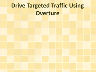 Drive Targeted Traffic Using
         Overture
 