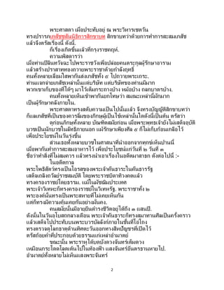 2
พระศาสดา เมื่อประทับอยู่ ณ พระวิหารเชตวัน
ทรงปรารภเภสัชชสันนิธิการสิกขาบท สิกขาบทว่าด้วยการทาการสะสมเภสัช
แล้วจึงตรัสเรื่องนี้ ดังนี้.
ก็เรื่องเกิดขึ้นแล้วที่กรุงราชคฤห์.
ความพิสดารว่า
เมื่อท่านปิลินทวัจฉะไปพระราชวังเพื่อปล่อยคนตระกูลผู้รักษาอาราม
แล้วสร้างปราสาททองถวายพระราชาด้วยกาลังฤทธิ์
คนทั้งหลายเลื่อมใสพากันส่งเภสัชทั้ง ๕ ไปถวายพระเถระ.
ท่านแจกจ่ายเภสัชเหล่านั้นแด่บริษัท แต่บริษัทของท่านมีมาก
พวกเขาเก็บของที่ได้ๆ มาไว้เต็มกระถางบ้าง หม้อบ้าง ถลกบาตรบ้าง.
คนทั้งหลายเห็นเข้าพากันยกโทษว่า สมณะเหล่านี้มักมาก
เป็นผู้รักษาคลังภายใน.
พระศาสดาทรงสดับความเป็นไปนั้นแล้ว จึงทรงบัญญัติสิกขาบทว่า
ก็แลเภสัชที่เป็นของควรลิ้มของภิกษุผู้เป็ นไข้เหล่านั้นใดดังนี้เป็นต้น ตรัสว่า
ดูก่อนภิกษุทั้งหลาย บัณฑิตสมัยก่อน เมื่อพระพุทธเจ้ายังไม่เสด็จอุบัติ
บวชเป็นนักบวชในลัทธิภายนอก แม้รักษาเพียงศีล ๕ ก็ไม่เก็บก้อนเกลือไว้
เพื่อประโยชน์ในวันรุ่งขึ้น
ส่วนเธอทั้งหลายบวชในศาสนาที่นาออกจากทุกข์เห็นปานนี้
เมื่อพากันทาการสะสมอาหารไว้ เพื่อประโยชน์แก่วันที่ ๒ วันที่ ๓
ชื่อว่าทาสิ่งที่ไม่สมควร แล้วทรงนาเอาเรื่องในอดีตมาสาธก ดังต่อไปนี้ :-
ในอดีตกาล
พระโพธิสัตว์ทรงเป็ นโอรสของพระเจ้าคันธาระในคันธารรัฐ
เสด็จเถลิงถวัลย์ราชสมบัติ โดยพระราชบิดาทิวงคตแล้ว
ทรงครองราชย์โดยธรรม. แม้ในมัชฌิมประเทศ
พระเจ้าวิเทหะก็ทรงครองราชย์ในวิเทหรัฐ. พระราชาทั้ง ๒
พระองค์นั้นทรงเป็นพระสหายที่ไม่เคยเห็นกัน
แต่ก็ทรงมีความคุ้นเคยกันอย่างมั่นคง.
คนสมัยนั้นมีอายุยืนดารงชีวิตอยู่ได้ถึง ๓ แสนปี.
ดังนั้นในวันอุโบสถกลางเดือน พระเจ้าคันธาระก็ทรงสมาทานศีลเป็นครั้งคราว
แล้วเสด็จไปประทับบนพระบวรบัลลังก์ภายในชั้นที่โอ่โถง
ทรงตรวจดูโลกธาตุด้านทิศตะวันออกทางสีหปัญชรที่เปิดไว้
ตรัสถ้อยคาที่ประกอบด้วยธรรมแก่เหล่าอามาตย์
ขณะนั้น พระราหูได้บดบังดวงจันทร์เต็มดวง
เหมือนกระโดดโลดเต้นไปในท้องฟ้ า แสงจันทร์อันตรธานหายไป.
อามาตย์ทั้งหลายไม่เห็นแสงพระจันทร์
 
