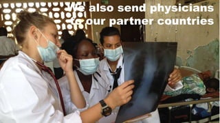 We also send physicians
to our partner countries
 