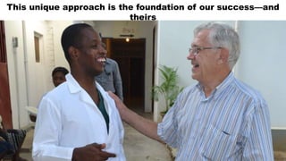This unique approach is the foundation of our success—and
theirs
 