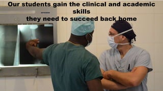 Our students gain the clinical and academic
skills
they need to succeed back home
 