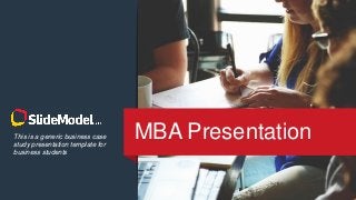 This is a generic business case
study presentation template for
business students
MBA Presentation
 
