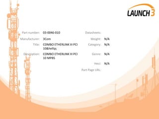 Part number: 03-0046-010 Datasheets:
Manufacturer: 3Com Weight: N/A
Title: COMBO ETHERLINK III PCI
10&hellip;
Category: N/A
Description: COMBO ETHERLINK III PCI
10 MPBS
Genre: N/A
Heci: N/A
Part Page URL:
 