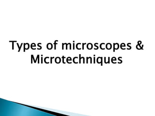 Types of microscopes &
Microtechniques
 