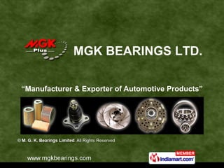 “ Manufacturer & Exporter of Automotive Products” MGK BEARINGS LTD. 