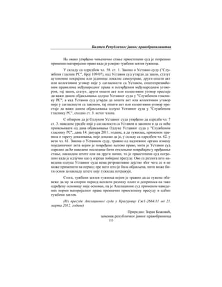Билтен Републичког јавног правобранилаштва
113
На овако утврђено чињенично стање првостепени суд је погрешно
применио материјално право када је усвојио тужбени захтев тужиоца.
У складу са одредбом чл. 58. ст. 1. Закона о Уставно суду ("Слу-
жбени гласник РС", број 109/07), кад Уставни суд утврди да закон, статут
аутономне покрајине или јединице локалне самоуправе, други општи акт
или колективни уговор није у сагласности са Уставом, општеприхваће-
ним правилима међународног права и потврђеним међународним угово-
ром, тај закон, статут, други општи акт или колективни уговор престаје
да важи даном објављивања одлуке Уставног суда у "Службеном гласни-
ку РС", а кад Уставни суд утврди да општи акт или колективни уговор
није у сагласности са законом, тај општи акт или колективни уговор пре-
стаје да важи даном објављивања одлуке Уставног суда у "Службеном
гласнику РС", сходно ст. 3. истог члана.
С обзиром да је Одлуком Уставног суда утврђено да одредба чл. 7
ст. 3. наведене уредбе није у сагласности са Уставом и законом и да се неће
примењивати од дана објављивања Одлуке Уставног суда у "Службеном
гласнику РС", дана 14. јануара 2011. године, а да тужилац, применом пра-
вила о терету доказивања, није доказао да је, у складу са одредбом чл. 62. у
вези чл. 61. Закона о Уставном суду, тражио од надлежног органа измену
појединачног акта којим је повређено његово право, нити је Уставни суд
одредио да ће наведене последице бити отклоњене повраћајем у пређашње
стање, накнадом штете или на други начин, то је првостепени суд погре-
шио када је одлучио као у изреци побијане пресуде. Ово са разлога што на-
ведена одлука Уставног суда нема ретроактивно дејство због чега се и не
може применити на период пре него што је била објављена, нити може би-
ти основ за накнаду штете коју тужилац потражује.
Стога, тужбени захтев тужиоца којим је тражио да се тужена оба-
веже да му за спорни период исплати разлику плате и доприноса на тако
одређену основицу није основан, па је Апелациони суд применом наведе-
них норми материјалног права преиначио првостепену пресуду и одбио
тужбени захтев.
(Из пресуде Апелационог суда у Крагујевцу Гж1-2664/11 од 21.
марта 2012. године)
Приредио: Зоран Божовић,
заменик републичког јавног правобраниоца
 