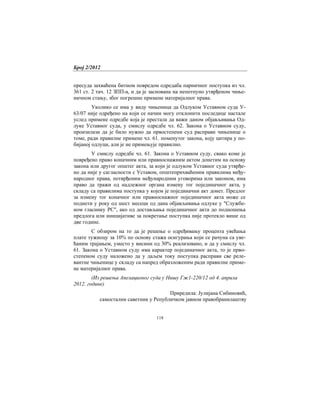 Број 2/2012
118
пресуда захваћена битном повредом одредаба парничног поступка из чл.
361 ст. 2 тач. 12 ЗПП-а, и да је заснована на непотпуно утврђеном чиње-
ничном стању, због погрешне примене материјалног права.
Уколико се има у виду чињеница да Одлуком Уставном суда У-
63/07 није одређено на који се начин могу отклонити последице настале
услед примене одредбе која је престала да важи даном објављивања Од-
луке Уставног суда, у смислу одредбе чл. 62. Закона о Уставном суду,
произилази да је било нужно да првостепени суд расправи чињенице о
томе, ради правилне примене чл. 61. поменутог закона, коју цитира у по-
бијаној одлуци, али је не примењује правилно.
У смислу одредбе чл. 61. Закона о Уставном суду, свако коме је
повређено право коначним или правноснажним актом донетим на основу
закона или другог општег акта, за који је одлуком Уставног суда утврђе-
но да није у сагласности с Уставом, општеприхваћеним правилима међу-
народног права, потврђеним међународним уговорима или законом, има
право да тражи од надлежног органа измену тог појединачног акта, у
складу са правилима поступка у којем је појединачни акт донет. Предлог
за измену тог коначног или правноснажног појединачног акта може се
поднети у року од шест месеци од дана објављивања одлуке у "Службе-
ном гласнику РС", ако од достављања појединачног акта до подношења
предлога или иницијативе за покретање поступка није протекло више од
две године.
С обзиром на то да је решење о одређивању процента увећања
плате тужиоцу за 10% по основу стажа осигурања који се рачуна са уве-
ћаним трајањем, уместо у висини од 30% реализовано, и да у смислу чл.
61. Закона о Уставном суду има карактер појединачног акта, то је прво-
степеном суду наложено да у даљем току поступка расправи све реле-
вантне чињенице у складу са напред образложеним ради правилне приме-
не материјалног права.
(Из решења Апелационог суда у Нишу Гж1-220/12 од 4. априла
2012. године)
Приредила: Јулијана Сибиновић,
самостални саветник у Републичком јавном правобранилаштву
 