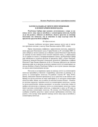 Билтен Републичког јавног правобранилаштва
119
ЗАХТЕВ ЗА НАКНАДУ ШТЕТЕ ПРОУЗРОКОВАНЕ
ЕЛЕМЕНТАРНИМ НЕПОГОДАМА
Република Србија није пасивно легитимисана у спору за на-
кнаду штете лицу које је оштећено у елементарној непогоди, будући
да је она једино у обавези да обезбеди у буџету средства за санацију
последица тих непогода, док је општина та која одлучује коме ће
предметна средства бити одобрена.
Из образложења:
Тужилац тужбеним захтевом тражи накнаду штете коју је претр-
пео приликом поплаве у насељу Нови Бановци априла 2006. године.
Према чињеницама утврђеним у првостепеном поступку, правносна-
жном пресудом Општинског суда у Старој Пазови од 29. септембра 2008. го-
дине одбијен је захтев тужиоца да се обавеже тужена Општина Стара Пазова
да тужиоцу на име накнаде штете исплати наведени износ, уз образложење
да се странке не налазе у материјалноправном односу, јер Република Србија
није обезбедила и уплатила средства за предметну сврху у буџет Општине.
Тужилац је дописом Одељења а комуналне делатности, урбанизам и грађење
Општине Стара Пазова обавештен да ће то Одељење предузети све законом
прописане мере да се средства за исплату накнаде штете од елементарних не-
погода обезбеде у буџету Републике Србије и да се путем локалне самоупра-
ве доделе свим подносиоцима захтева.
Поступак за остваривање права на накнаду штете од елементарних
непогода предвиђен је Законом о коришћењу средстава за санацију и за-
штиту од елементарних непогода ("Службени гласник РС" број 50/92).
Наиме, наведеним Законом прописано је да се средства за ове намене одо-
бравају на захтев општине на чијој територији су се догодиле елементарне
непогоде већег обима, под условом да општина поднесе Влади – Комиси-
ји детаљан извештај о процени штета од елементарних непогода у складу
са актом републичког органа надлежног за послове статистике, којим се
уређује методологија за процену штета од елементарних непогода, одмах
након настанка елементарне непогоде, а најкасније у року од 60 дана од
дана настанка елементарне непогоде. На основу тога Република Србија
одобрава потребна средства и врши њихово пребацивање општини, која
једино у том случају може вршити накнаду штете лицу које је оштећено у
елементарној непогоди.
 